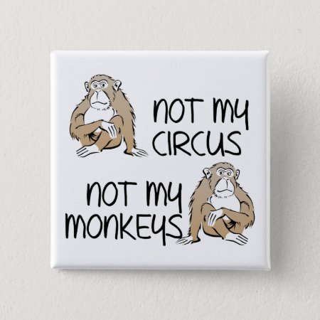 Not My Circus Or Monkeys Funny Button Badge Pin