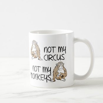 Not My Circus Or Monkeys Funny Mug by FunnyBusiness at Zazzle