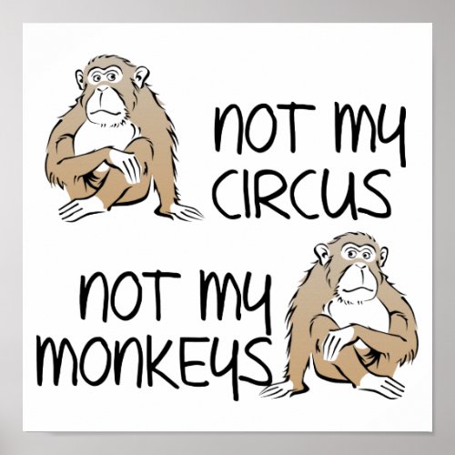 Not My Circus Or Monkeys Funny Poster Sign