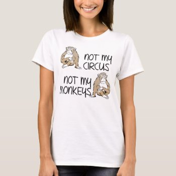 Not My Circus Or Monkeys Funny T-shirt by FunnyBusiness at Zazzle