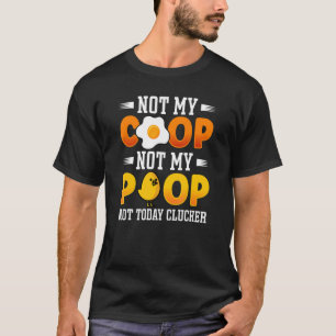 Not My Coop Not My Poop   Chicken Farmer Quote Say T-Shirt