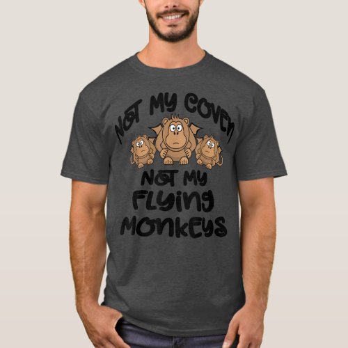 Not My Coven Not My Flying Monkeys Funny Wiccan Ch T_Shirt