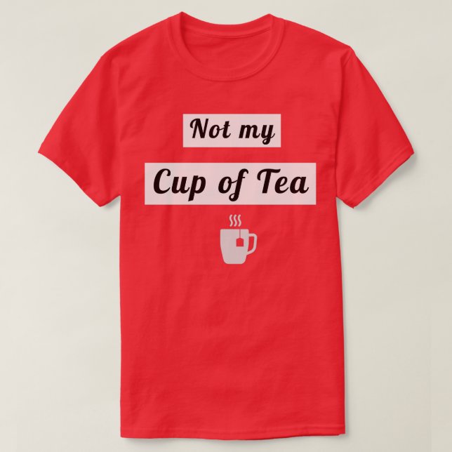 Not my cup of tea 3 T-Shirt (Design Front)