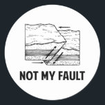 Not My Fault Classic Round Sticker<br><div class="desc">Hey,  it's not your fault!  The earth did it,  by being ally faulty and stuff. Make light of earthquakes and personal responsibility!</div>