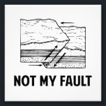 Not My Fault Photo Print<br><div class="desc">Hey, it's not your fault! The earth did it, by being ally faulty and stuff. Make light of earthquakes and personal responsibility!</div>