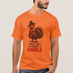 Not My First Gobble Turkey Thanksgiving Design T-Shirt