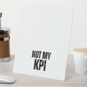 Not My KPI Modern Office Table Top Sign