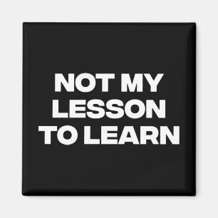 Not My Lesson To Learn  Magnet