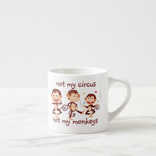 Not my Monkeys Not my Circus  Inspirational Quote Espresso Cup