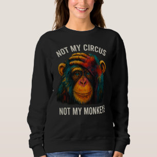 NOT MY MONKEYS SWEATSHIRT