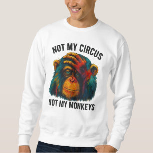 NOT MY MONKEYS SWEATSHIRT