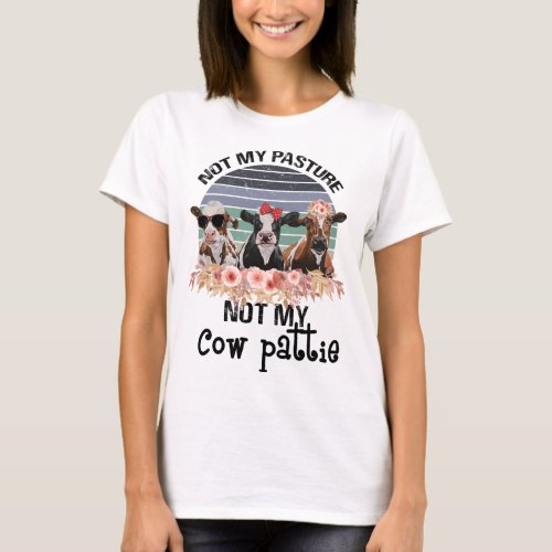 Not My Pasture Not My Cow Pattie Cow Funny Vintage T_Shirt