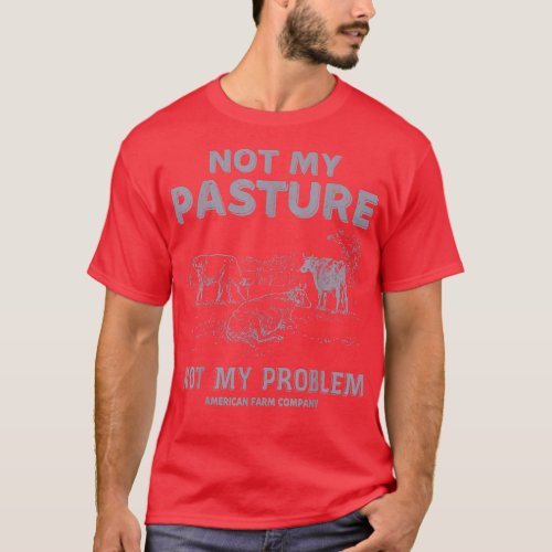 Not My Pasture Not My Problem Funny Cow Farmer  T_Shirt