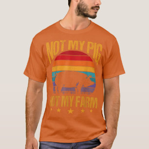 Not My Pig Not My Farm Funny Pigs Farmer Gift T-Shirt