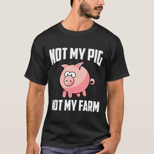 Not My Pig Not My Farm T_Shirt