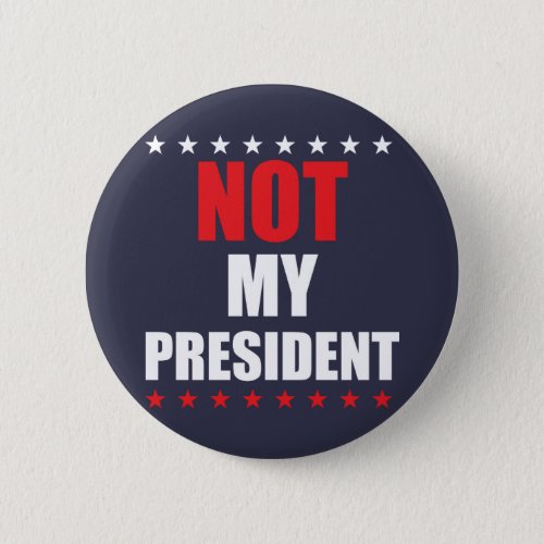 NOT MY PRESIDENT BADGE PIN BUTTON