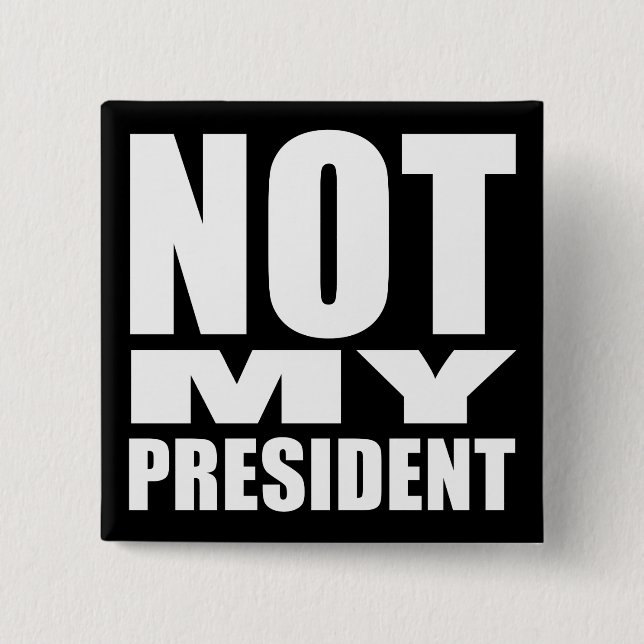 "NOT MY PRESIDENT" BUTTON (Front)