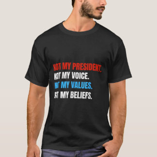 Not My President Not My Voice Not My Values Not T-Shirt