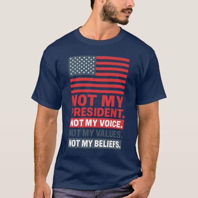 NOT MY PRESIDENT. NOT MY VOICE. NOT MY VALUES. NOT T-Shirt (Front)