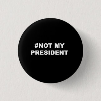 #NOT MY PRESIDENT PINBACK BUTTON