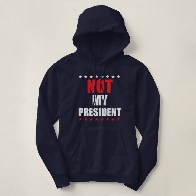 NOT MY PRESIDENT T-SHIRT HOODIE SWEATER (Design Front)