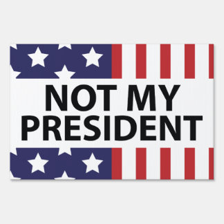 Trump Is Not My President Yard & Lawn Signs | Zazzle
