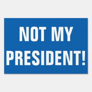 NOT MY PRESIDENT! YARD SIGN