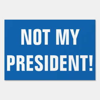 NOT MY PRESIDENT! YARD SIGN
