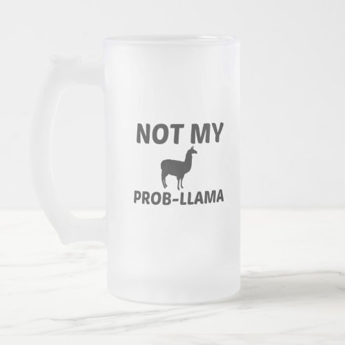 NOT MY PROB LLAMA FROSTED GLASS BEER MUG