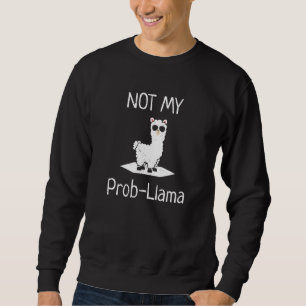 Not My Prob LLama Llamas Sweatshirt