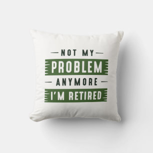 Not My Problem Anymore I’m Retired Throw Pillow
