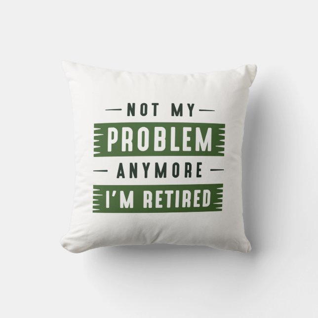 Not My Problem Anymore I’m Retired Throw Pillow (Front)