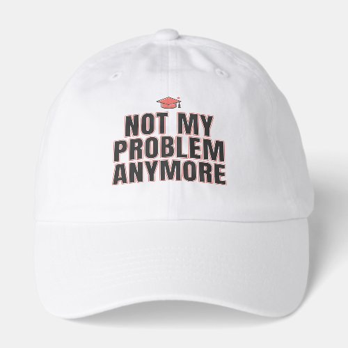 "Not My Problem Anymore" Ironic Senior Humor Tee Hat