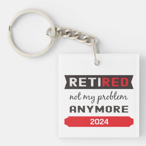 Not My Problem Anymore Retired Year Have Plan Keychain