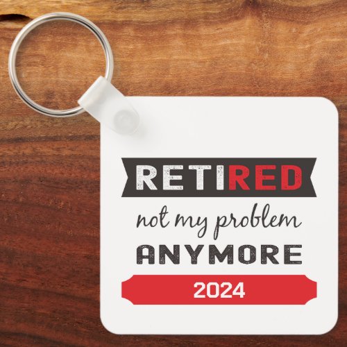 Not My Problem Anymore Retired Year I Have Plan Keychain