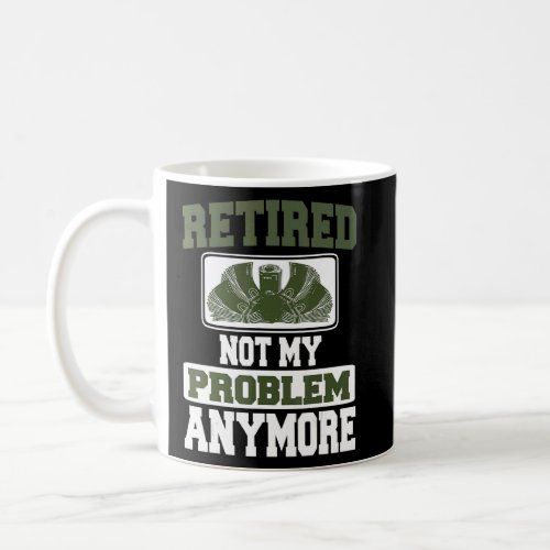 Not My Problem Anymore Retirement   Present    Coffee Mug