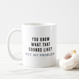 Not my Problem Coffee Mug