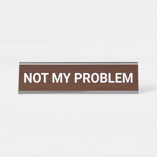 Not My Problem Desk Name Plate
