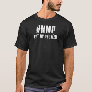 Not My Problem Hashtag Nmp Retirement Dad Mom T-Shirt