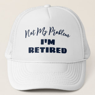 Not My Problem I'm Retired   Funny Retirement  Trucker Hat