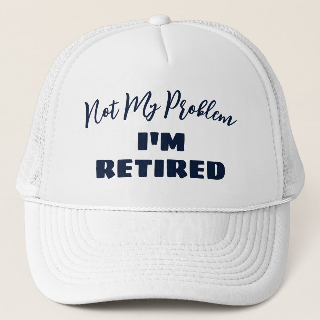 Not My Problem I'm Retired | Funny Retirement  Trucker Hat (Front)