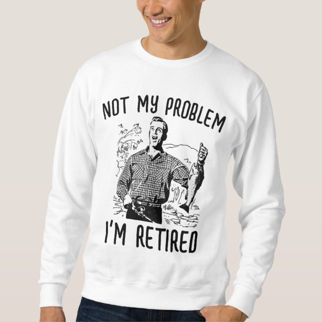 NOT MY PROBLEM i'M RETIRED RETIREMENT T-shirts (Front)