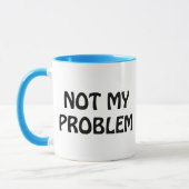 Not My Problem Mug (Left)