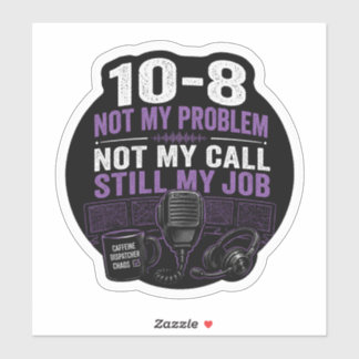 Not My Problem, Not My Call, STILL My Job Sticker