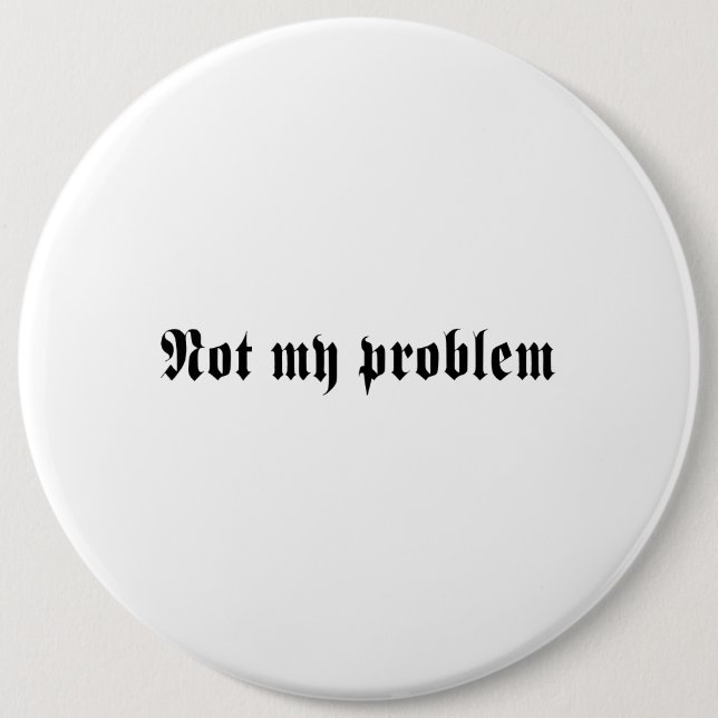 Not My Problem Pinback Button (Front)