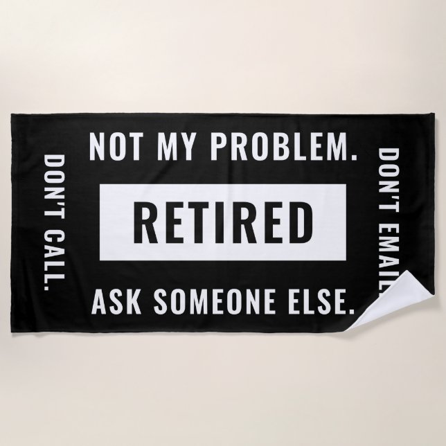 Not My Problem Retired Funny Retirement Gag Humor Beach Towel (Front)