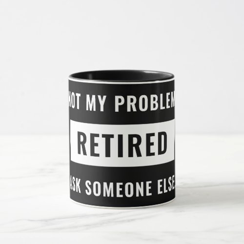 Not My Problem Retired Funny Retirement Gag Humor Mug