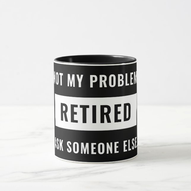 Not My Problem Retired Funny Retirement Gag Humor Mug (Center)
