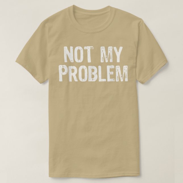 Not My Problem Sarcastic Sarcasm Funny Gift Christ T-Shirt (Design Front)