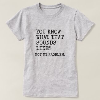 Not My Problem T-Shirt